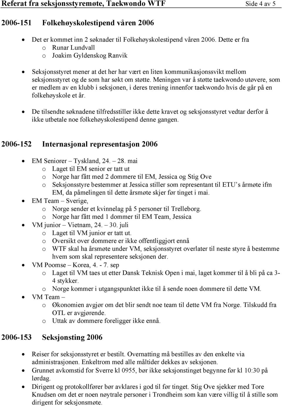 Meningen var å støtte taekwondo utøvere, som er medlem av en klubb i seksjonen, i deres trening innenfor taekwondo hvis de går på en folkehøyskole et år.