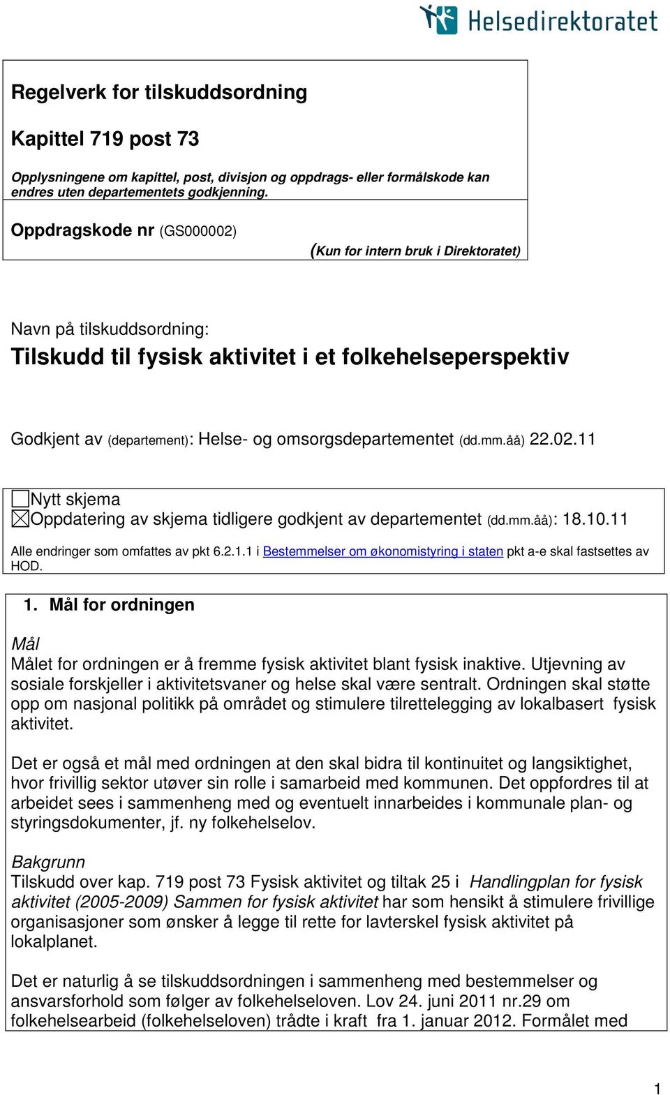 omsorgsdepartementet (dd.mm.åå) 22.02.11 Nytt skjema Oppdatering av skjema tidligere godkjent av departementet (dd.mm.åå): 18.10.11 Alle endringer som omfattes av pkt 6.2.1.1 i Bestemmelser om økonomistyring i staten pkt a-e skal fastsettes av HOD.