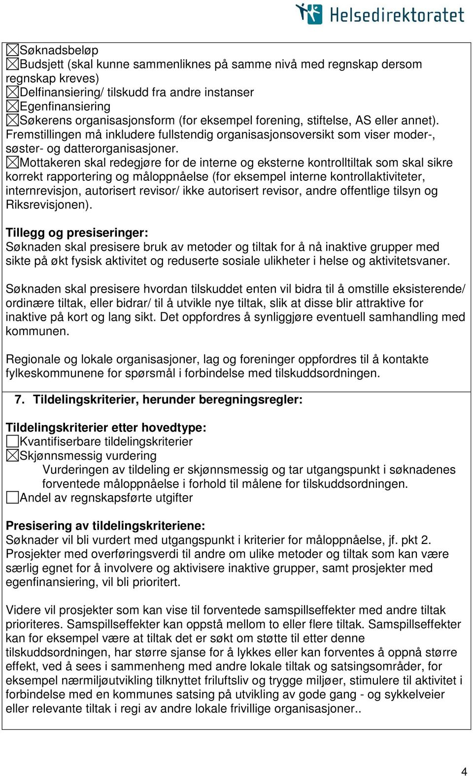 Mottakeren skal redegjøre for de interne og eksterne kontrolltiltak som skal sikre korrekt rapportering og måloppnåelse (for eksempel interne kontrollaktiviteter, internrevisjon, autorisert revisor/