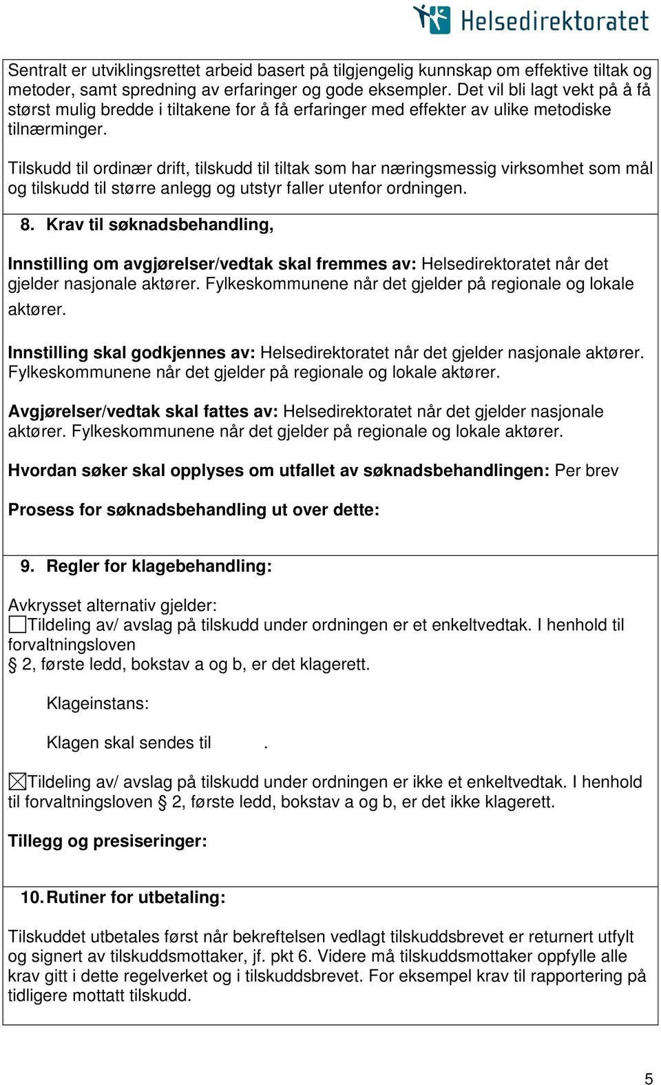 Tilskudd til ordinær drift, tilskudd til tiltak som har næringsmessig virksomhet som mål og tilskudd til større anlegg og utstyr faller utenfor ordningen. 8.