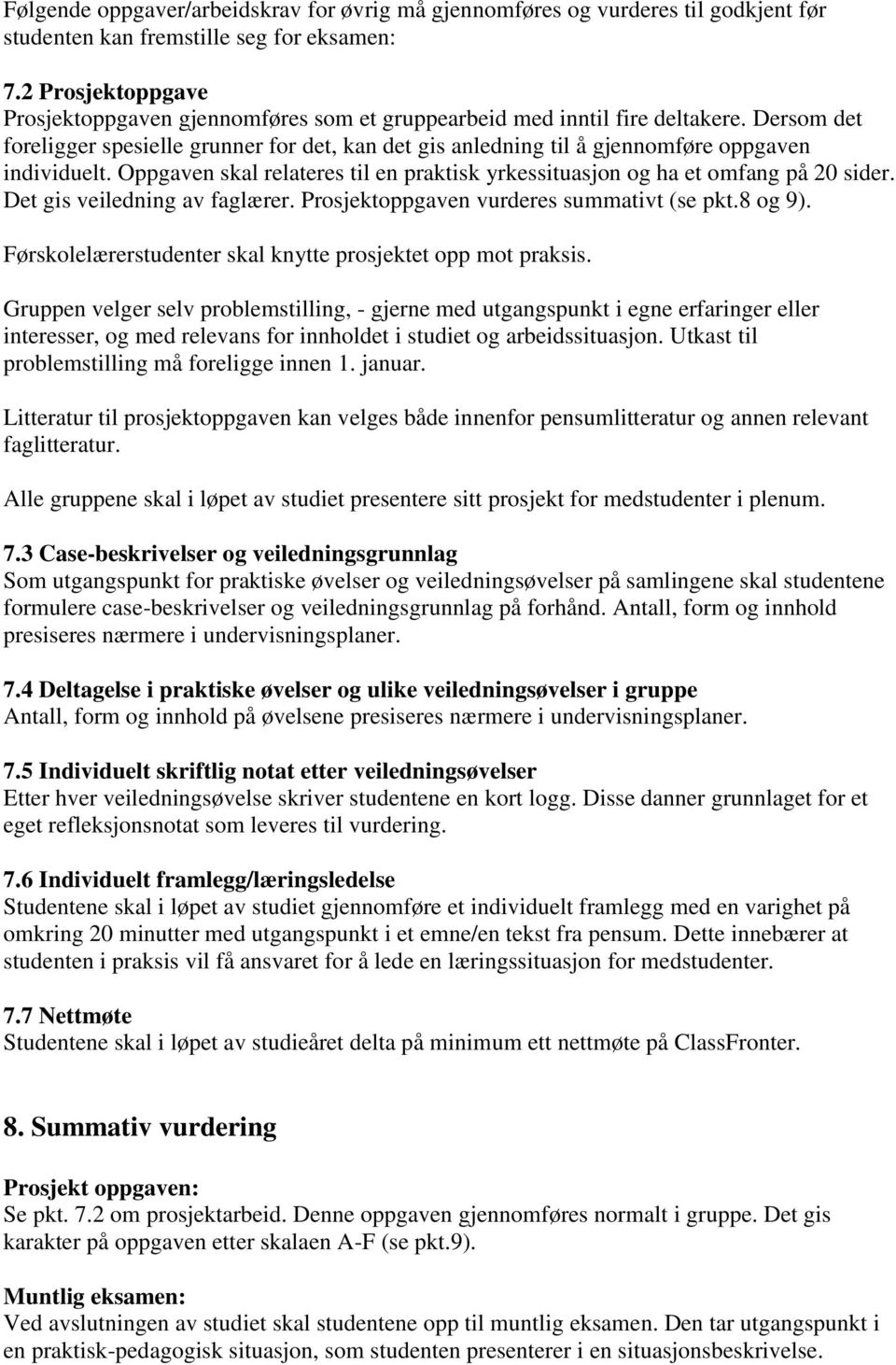 Dersom det foreligger spesielle grunner for det, kan det gis anledning til å gjennomføre oppgaven individuelt. Oppgaven skal relateres til en praktisk yrkessituasjon og ha et omfang på 20 sider.