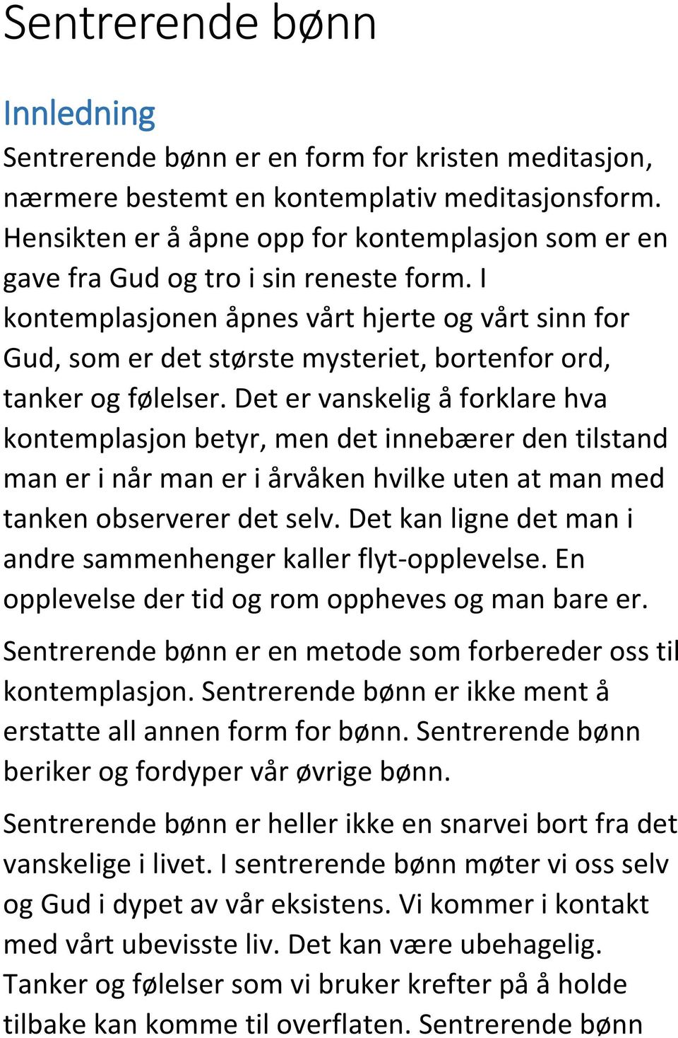 I kontemplasjonen åpnes vårt hjerte og vårt sinn for Gud, som er det største mysteriet, bortenfor ord, tanker og følelser.