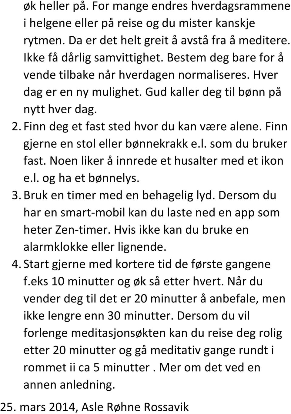 Finn gjerne en stol eller bønnekrakk e.l. som du bruker fast. Noen liker å innrede et husalter med et ikon e.l. og ha et bønnelys. 3. Bruk en timer med en behagelig lyd.