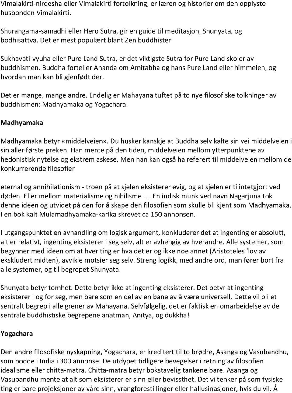 Det er mest populært blant Zen buddhister Sukhavati-vyuha eller Pure Land Sutra, er det viktigste Sutra for Pure Land skoler av buddhismen.