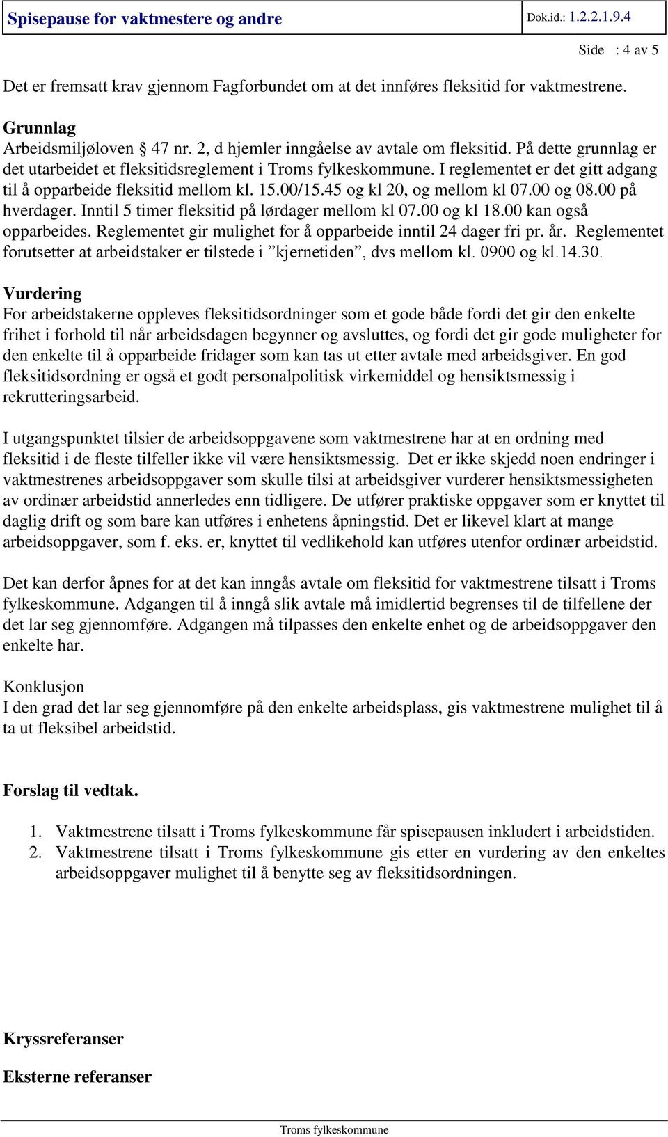 Inntil 5 timer fleksitid på lørdager mellom kl 07.00 og kl 18.00 kan også opparbeides. Reglementet gir mulighet for å opparbeide inntil 24 dager fri pr. år.