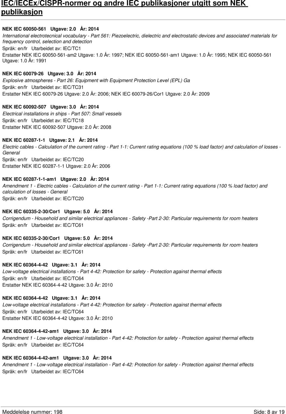 en/fr Utarbeidet av: IEC/TC1 Erstatter NEK IEC 60050-561-am2 Utgave: 1.0 År: 1997; NEK IEC 60050-561-am1 Utgave: 1.0 År: 1995; NEK IEC 60050-561 Utgave: 1.0 År: 1991 NEK IEC 60079-26 Utgave: 3.