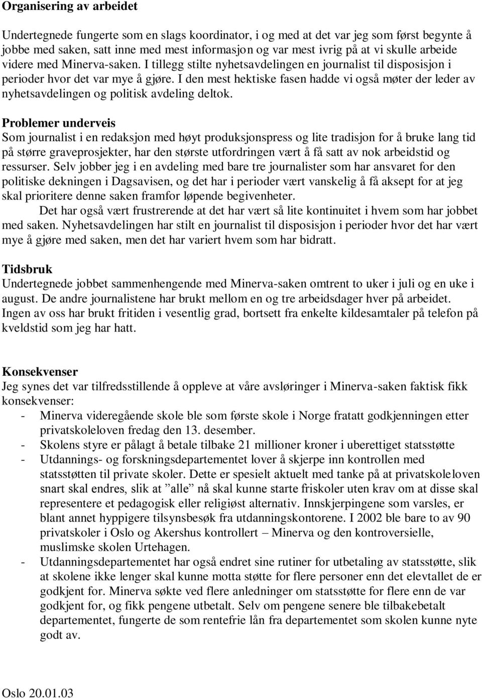 I den mest hektiske fasen hadde vi også møter der leder av nyhetsavdelingen og politisk avdeling deltok.