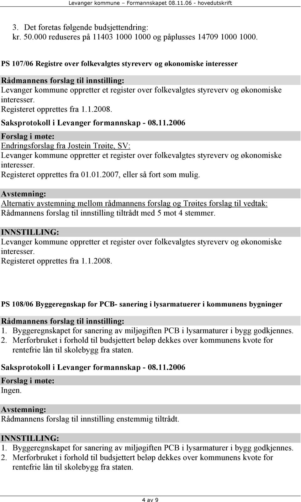 Registeret opprettes fra 1.1.2008. Endringsforslag fra Jostein Trøite, SV: Levanger kommune oppretter et register over folkevalgtes styreverv og økonomiske interesser. Registeret opprettes fra 01.