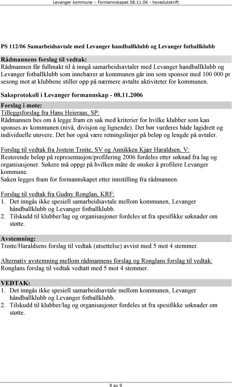 Tilleggsforslag fra Hans Heieraas, SP: Rådmannen bes om å legge fram en sak med kriterier for hvilke klubber som kan sponses av kommunen (nivå, divisjon og lignende).