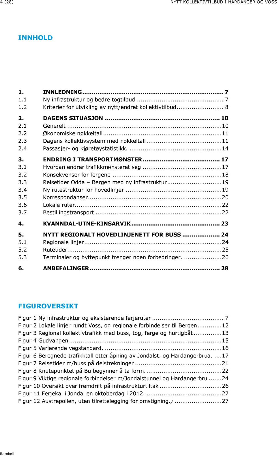 .. 17 3.1 Hvordan endrer trafikkmønsteret seg... 17 3.2 Konsekvenser for fergene... 18 3.3 Reisetider Odda Bergen med ny infrastruktur... 19 3.4 Ny rutestruktur for hovedlinjer... 19 3.5 Korrespondanser.