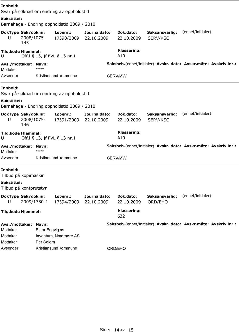 : 17391/2009 SERV/KSC A10 Avs./mottaker: Navn: Saksbeh. Avskr. dato: Avskr.måte: Avskriv lnr.