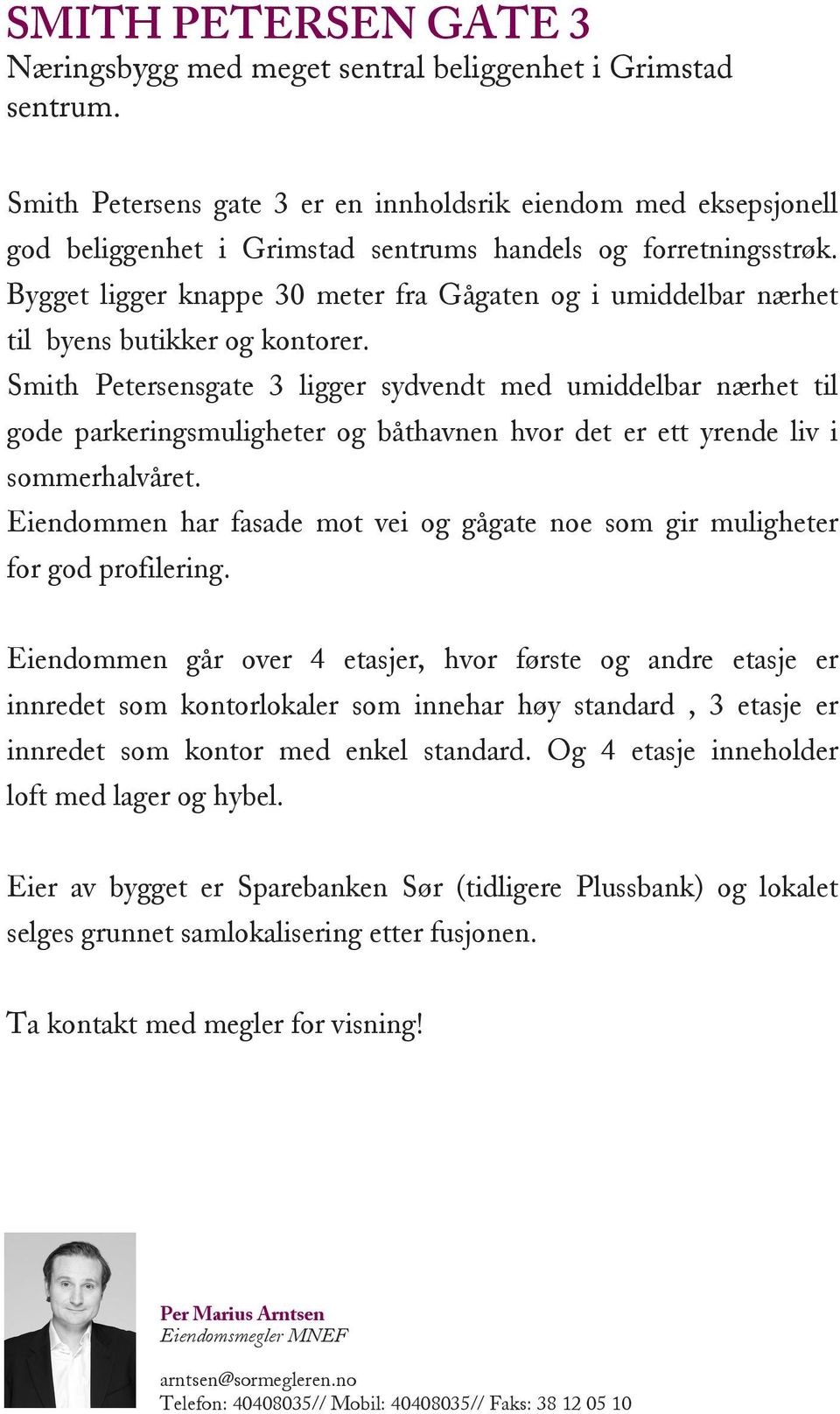 Bygget ligger knappe 30 meter fra Gågaten og i umiddelbar nærhet til byens butikker og kontorer.