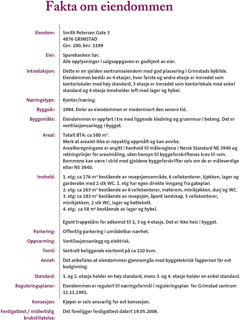 Eiendommen består av 4 etasjer, hvor første og andre etasje er innredet som kontorlokaler med høy standard, 3 etasje er innredet som kontorlokale med enkel standard og 4 etasje inneholder loft med