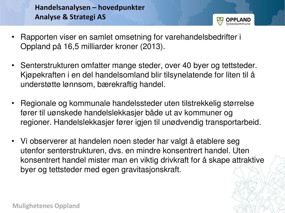 Regionale og kommunale handelssteder uten tilstrekkelig størrelse fører til uønskede handelslekkasjer både ut av kommuner og regioner. Handelslekkasjer fører igjen til unødvendig transportarbeid.