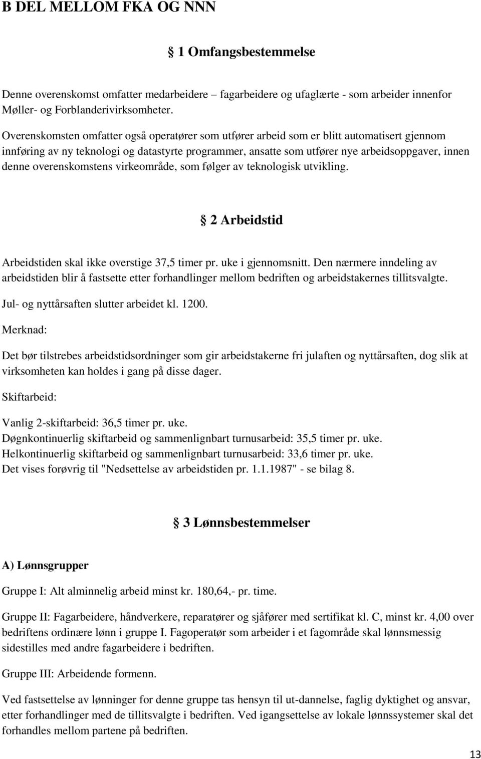 overenskomstens virkeområde, som følger av teknologisk utvikling. 2 Arbeidstid Arbeidstiden skal ikke overstige 37,5 timer pr. uke i gjennomsnitt.