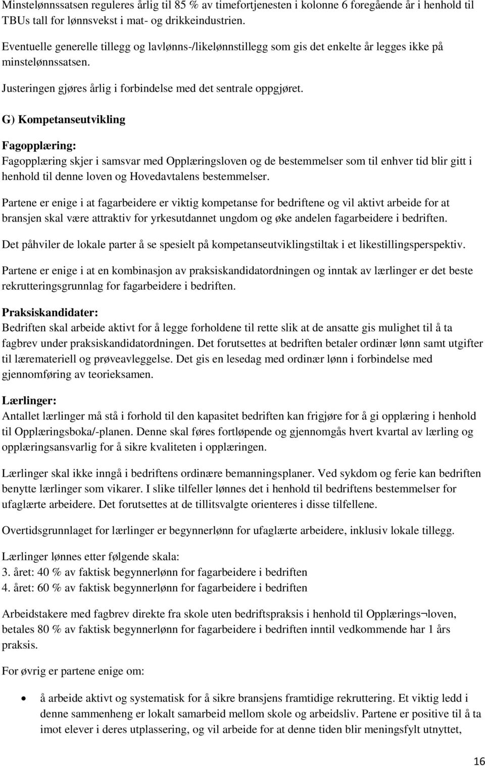 G) Kompetanseutvikling Fagopplæring: Fagopplæring skjer i samsvar med Opplæringsloven og de bestemmelser som til enhver tid blir gitt i henhold til denne loven og Hovedavtalens bestemmelser.