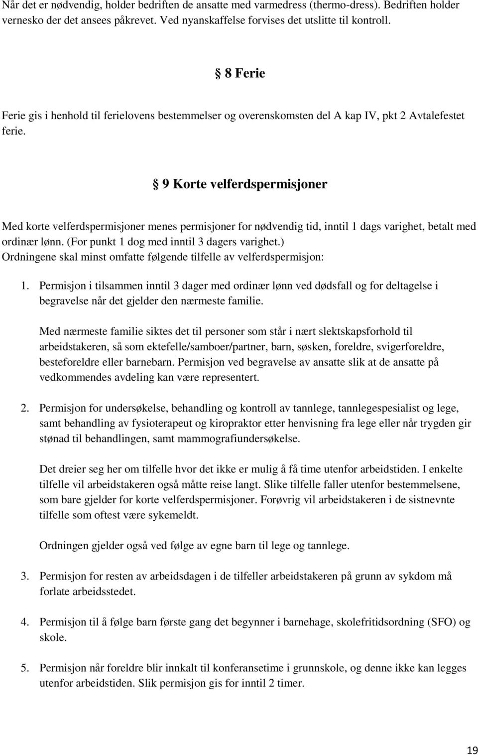 9 Korte velferdspermisjoner Med korte velferdspermisjoner menes permisjoner for nødvendig tid, inntil 1 dags varighet, betalt med ordinær lønn. (For punkt 1 dog med inntil 3 dagers varighet.