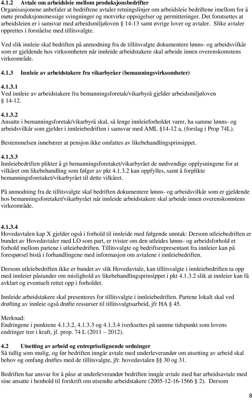 Ved slik innleie skal bedriften på anmodning fra de tillitsvalgte dokumentere lønns- og arbeidsvilkår som er gjeldende hos virksomheten når innleide arbeidstakere skal arbeide innen overenskomstens