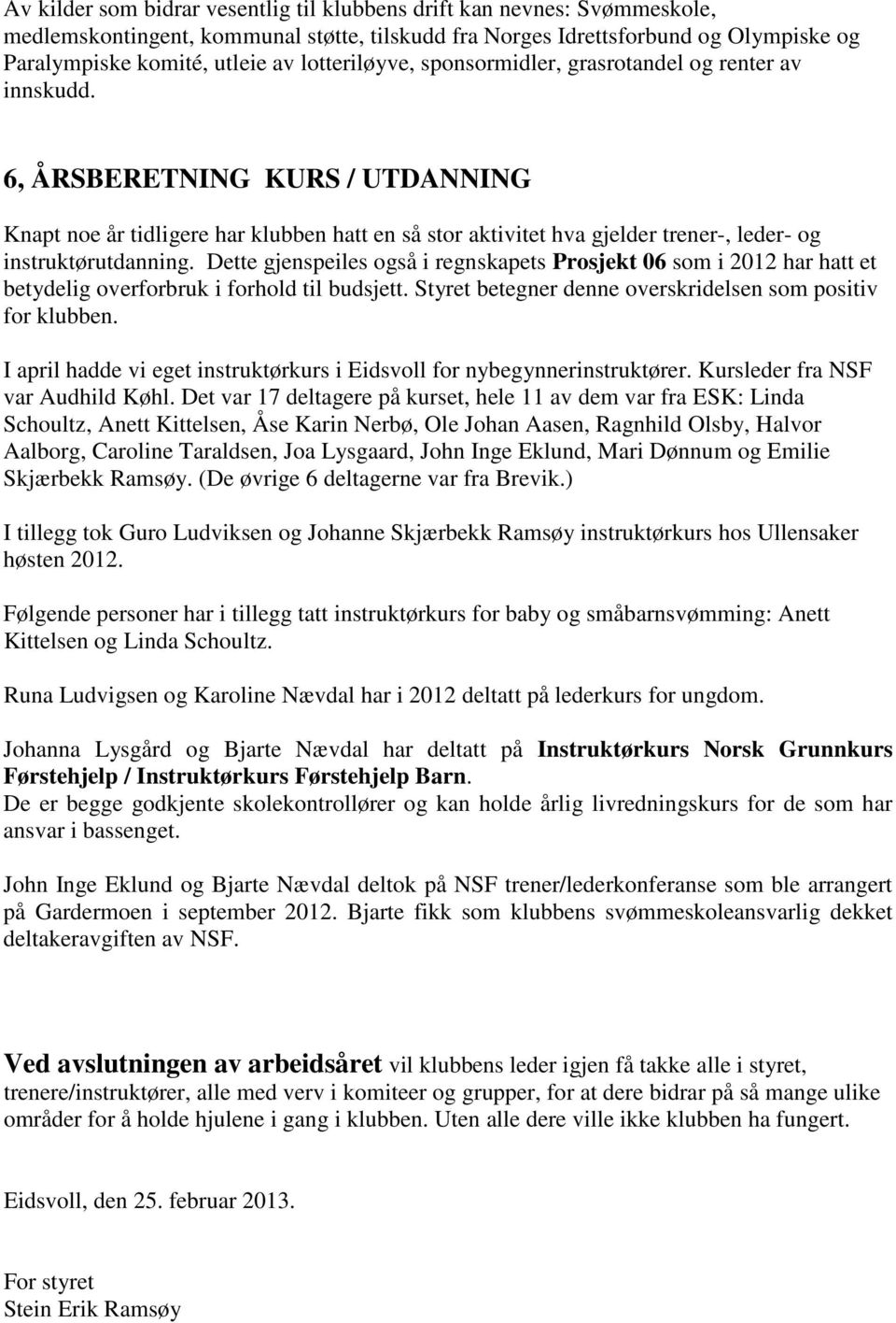 6, ÅRSBERETNING KURS / UTDANNING Knapt noe år tidligere har klubben hatt en så stor aktivitet hva gjelder trener-, leder- og instruktørutdanning.