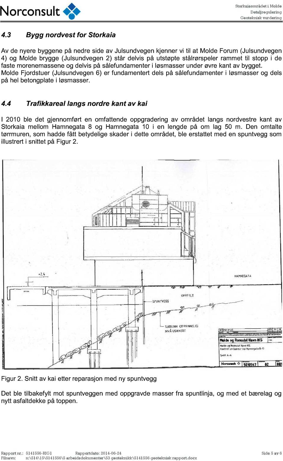 Molde Fjordstuer (Julsundvegen 6) er fundamentert dels på sålefundamenter i løsmasser og dels på hel betongplate i løsmasser. 4.