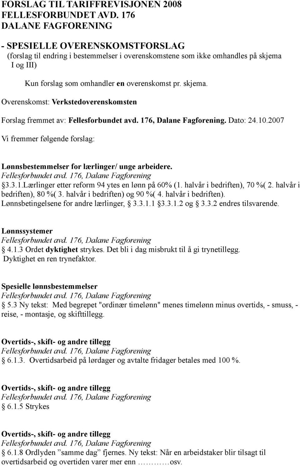 halvår i bedriften), 80 %( 3. halvår i bedriften) og 90 %( 4. halvår i bedriften). Lønnsbetingelsene for andre lærlinger, 3.3.1.1 3.3.1.2 og 3.3.2 endres tilsvarende. Lønnssystemer 4.1.3 Ordet dyktighet strykes.