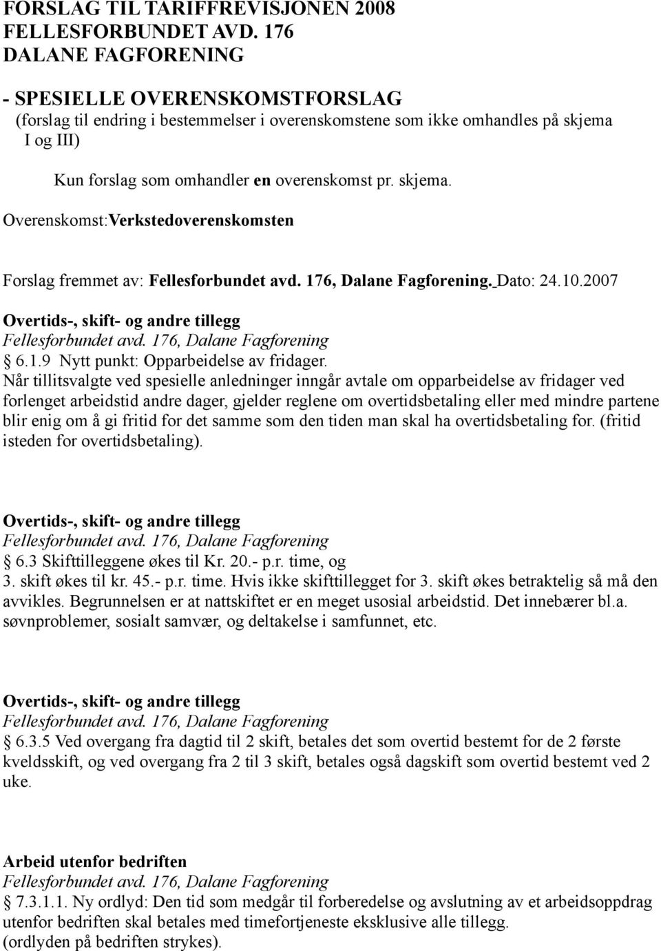 Når tillitsvalgte ved spesielle anledninger inngår avtale om opparbeidelse av fridager ved forlenget arbeidstid andre dager, gjelder reglene om overtidsbetaling eller med mindre partene blir enig om