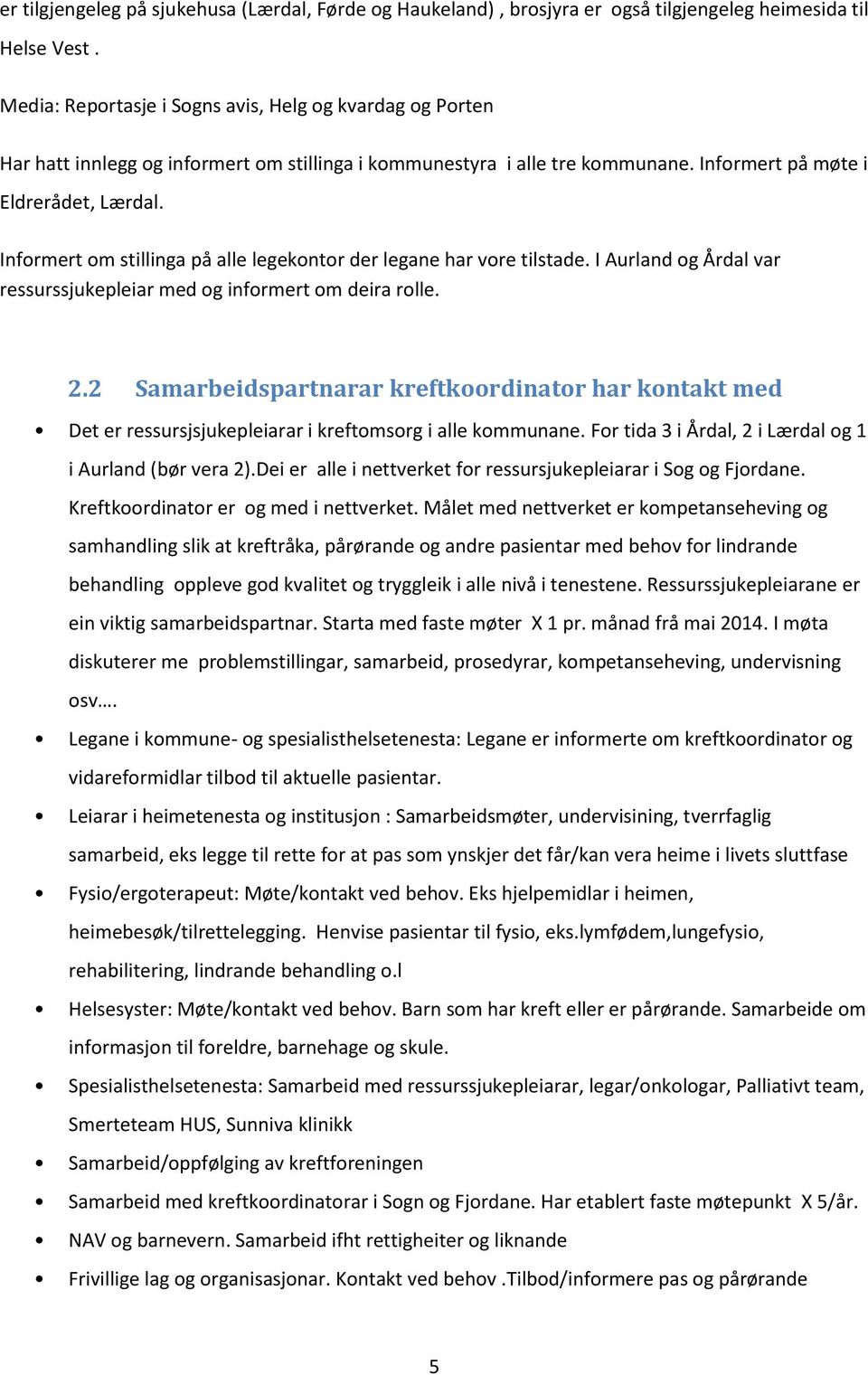 Informert om stillinga på alle legekontor der legane har vore tilstade. I Aurland og Årdal var ressurssjukepleiar med og informert om deira rolle. 2.
