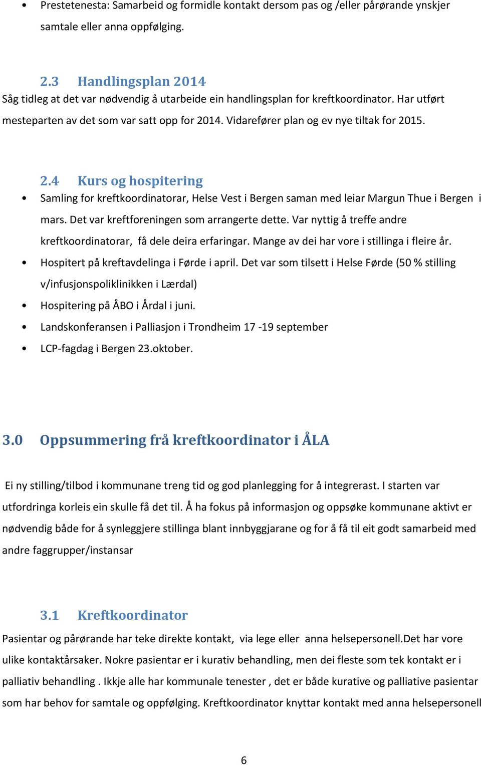 Vidarefører plan og ev nye tiltak for 2015. 2.4 Kurs og hospitering Samling for kreftkoordinatorar, Helse Vest i Bergen saman med leiar Margun Thue i Bergen i mars.