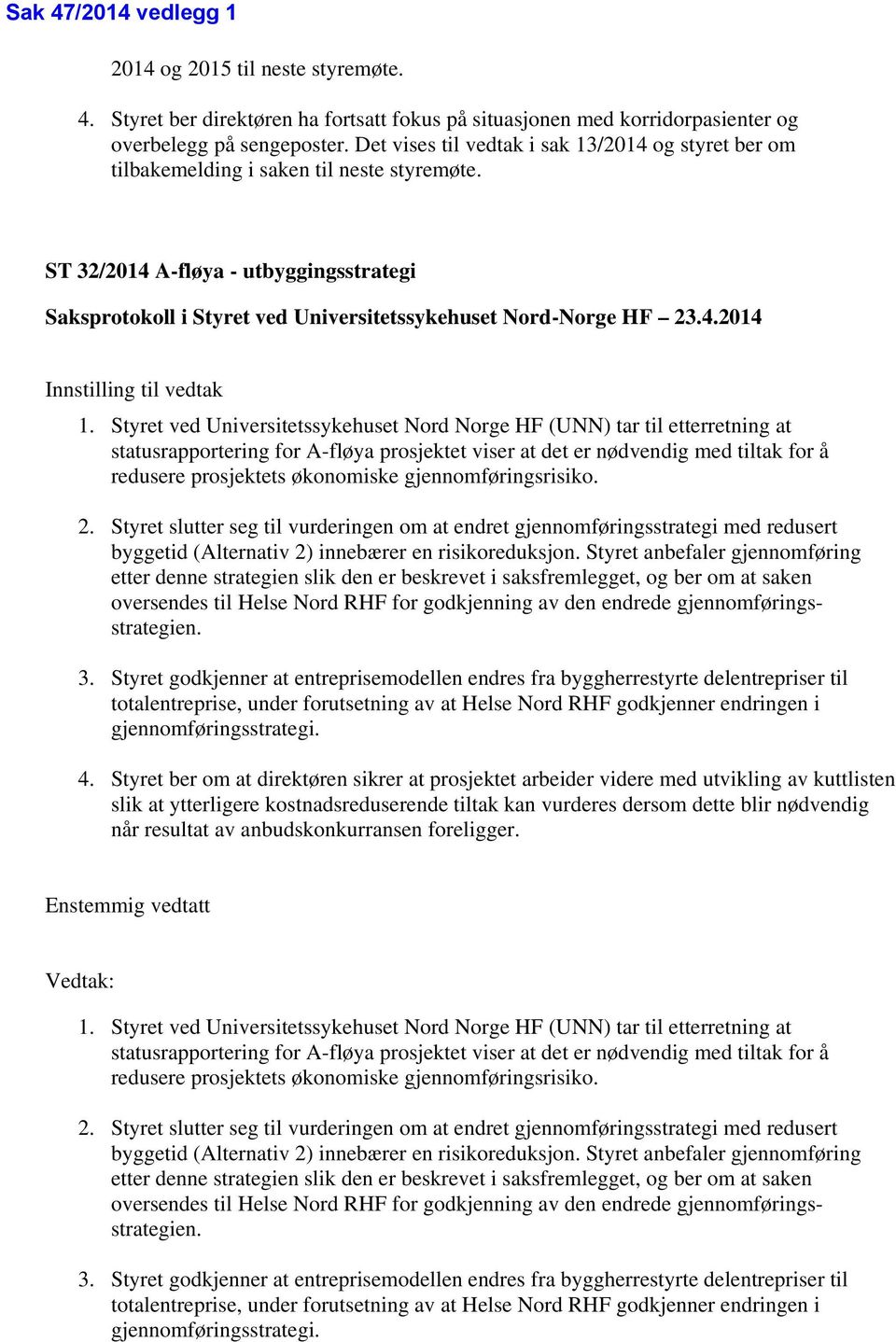 ST 32/2014 A-fløya - utbyggingsstrategi Saksprotokoll i Styret ved Universitetssykehuset Nord-Norge HF 23.4.2014 Innstilling til vedtak 1.