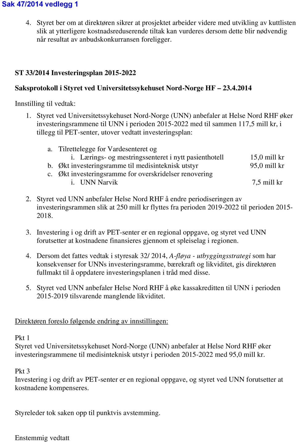 anbudskonkurransen foreligger. ST 33/2014 Investeringsplan 2015-2022 Saksprotokoll i Styret ved Universitetssykehuset Nord-Norge HF 23.4.2014 Innstilling til vedtak: 1.