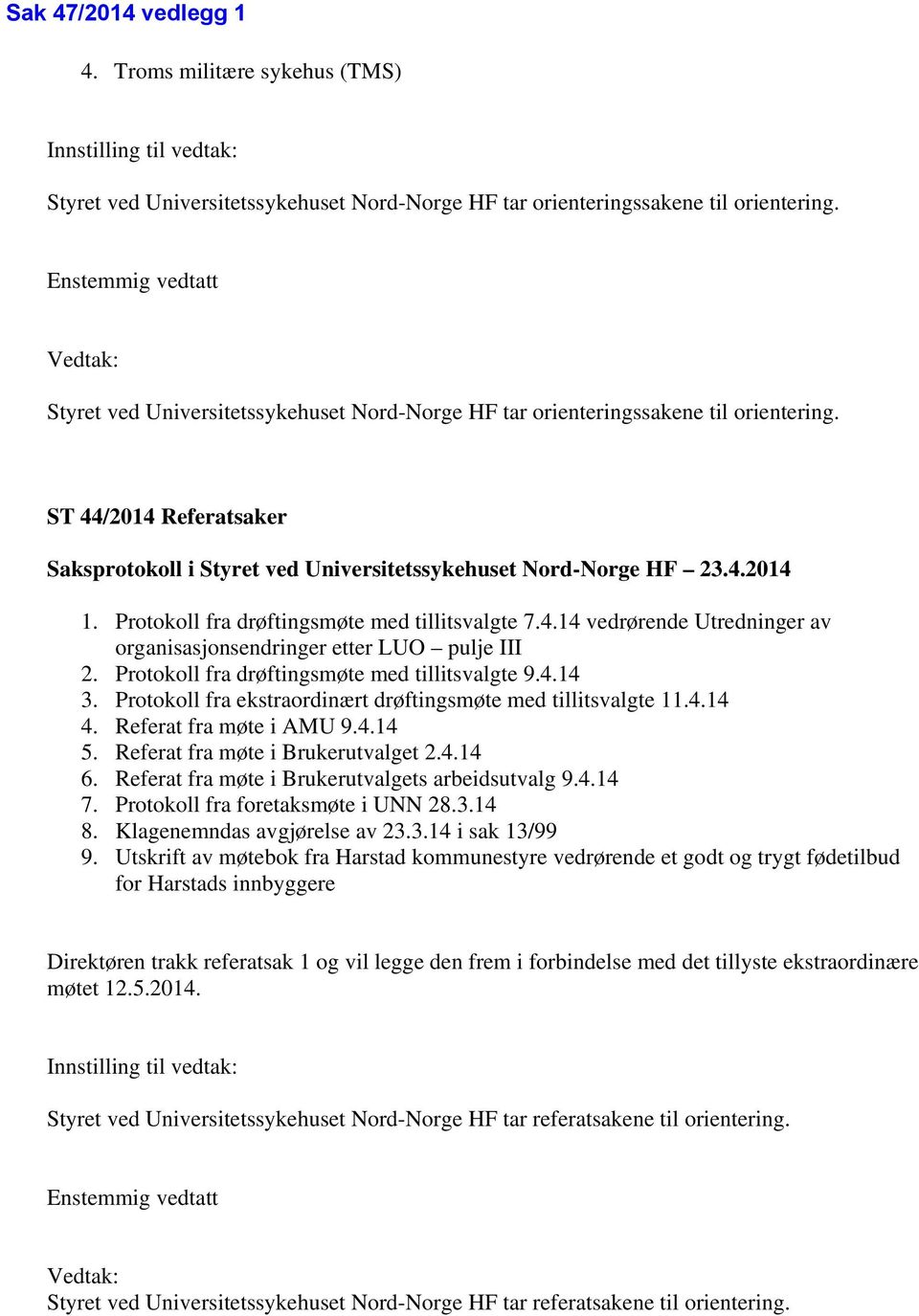 ST 44/2014 Referatsaker Saksprotokoll i Styret ved Universitetssykehuset Nord-Norge HF 23.4.2014 1. Protokoll fra drøftingsmøte med tillitsvalgte 7.4.14 vedrørende Utredninger av organisasjonsendringer etter LUO pulje III 2.