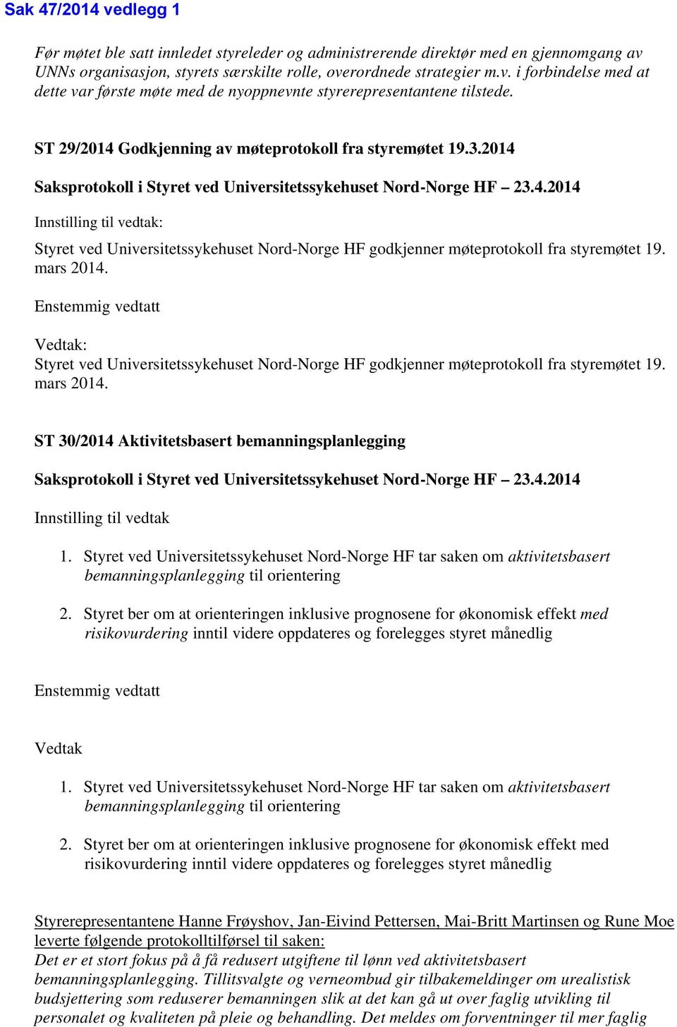 mars 2014. Enstemmig vedtatt Vedtak: Styret ved Universitetssykehuset Nord-Norge HF godkjenner møteprotokoll fra styremøtet 19. mars 2014.