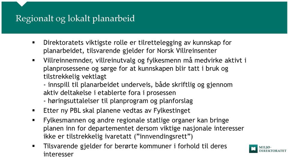 deltakelse i etablerte fora i prosessen - høringsuttalelser til planprogram og planforslag Etter ny PBL skal planene vedtas av Fylkestinget Fylkesmannen og andre regionale statlige organer