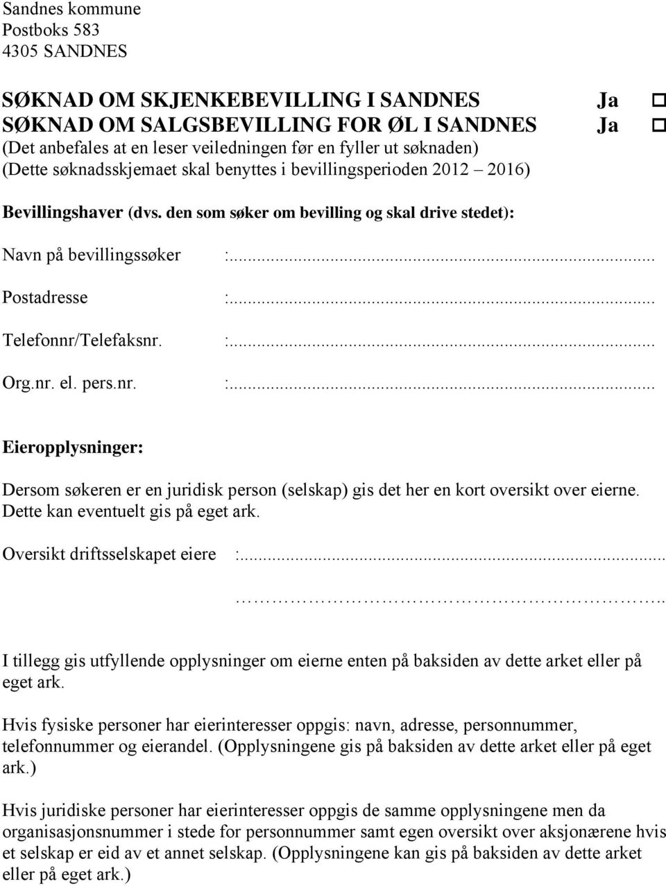 .. Telefonnr/Telefaksnr.... Org.nr. el. pers.nr.... Eieropplysninger: Dersom søkeren er en juridisk person (selskap) gis det her en kort oversikt over eierne. Dette kan eventuelt gis på eget ark.