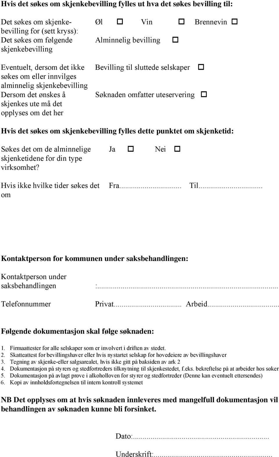 uteservering Hvis det søkes om skjenkebevilling fylles dette punktet om skjenketid: Søkes det om de alminnelige skjenketidene for din type virksomhet? Hvis ikke hvilke tider søkes det om Ja Nei Fra.