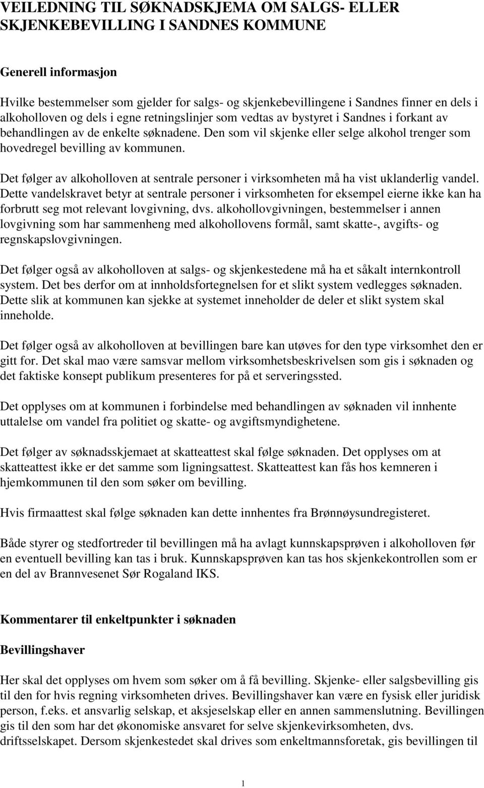 Den som vil skjenke eller selge alkohol trenger som hovedregel bevilling av kommunen. Det følger av alkoholloven at sentrale personer i virksomheten må ha vist uklanderlig vandel.