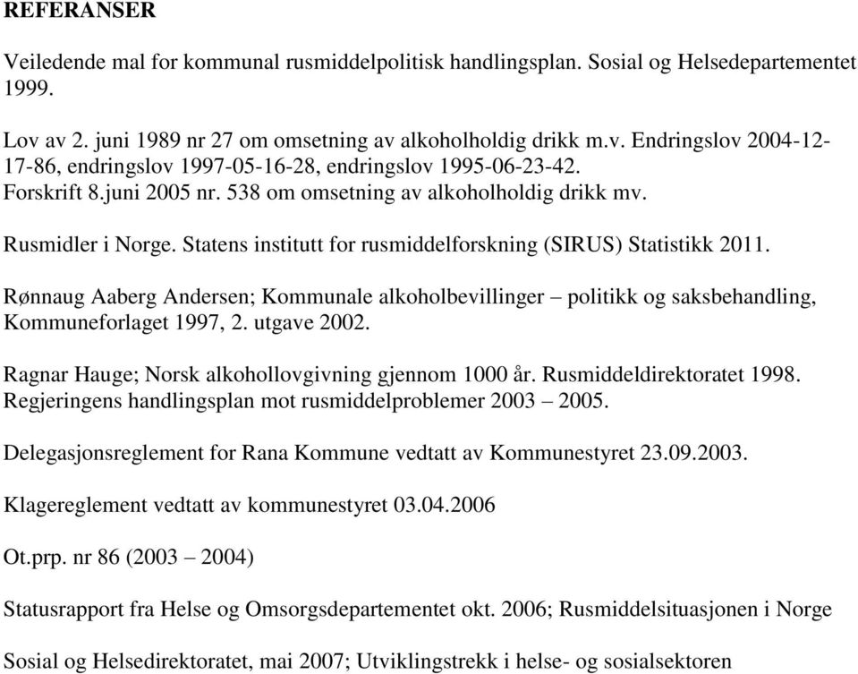 Rønnaug Aaberg Andersen; Kommunale alkoholbevillinger politikk og saksbehandling, Kommuneforlaget 1997, 2. utgave 2002. Ragnar Hauge; Norsk alkohollovgivning gjennom 1000 år.