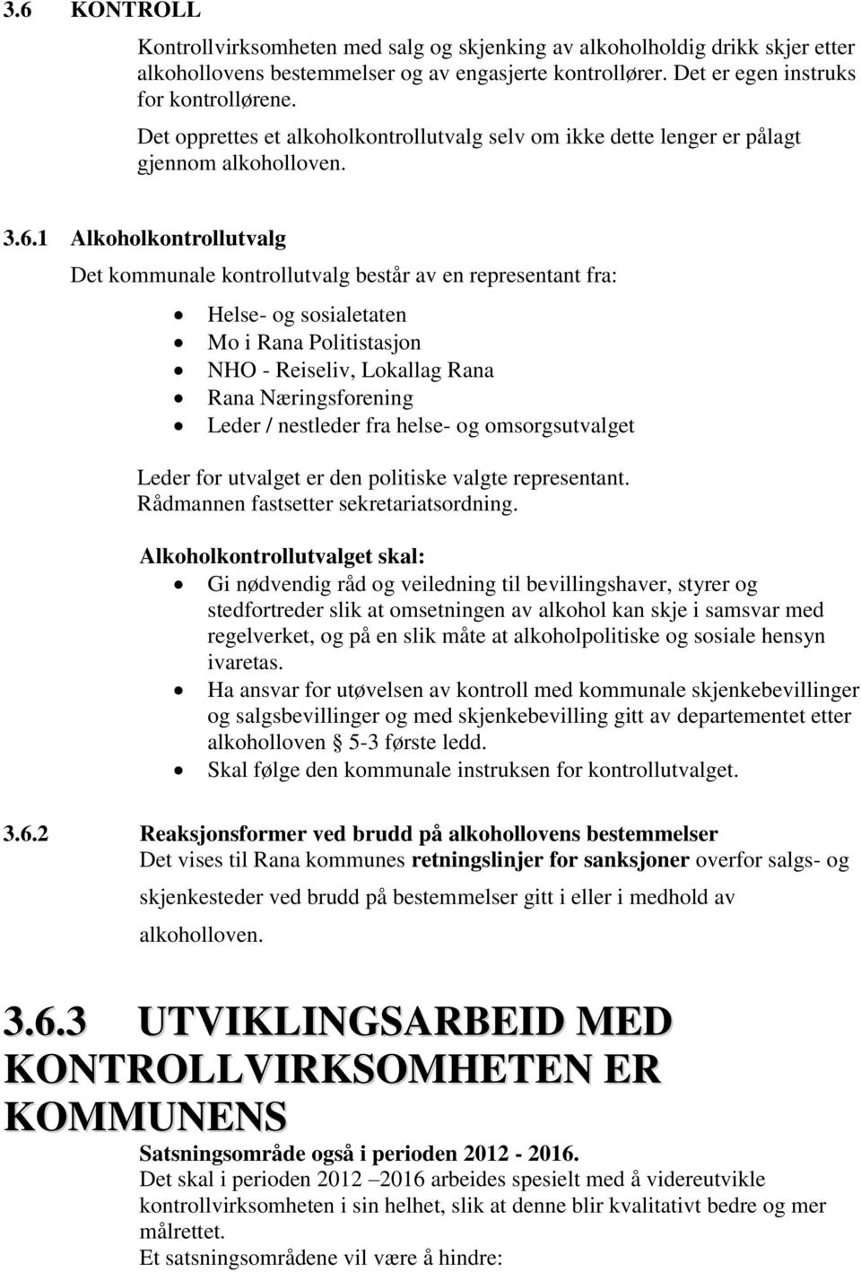 1 Alkoholkontrollutvalg Det kommunale kontrollutvalg består av en representant fra: Helse- og sosialetaten Mo i Rana Politistasjon NHO - Reiseliv, Lokallag Rana Rana Næringsforening Leder / nestleder