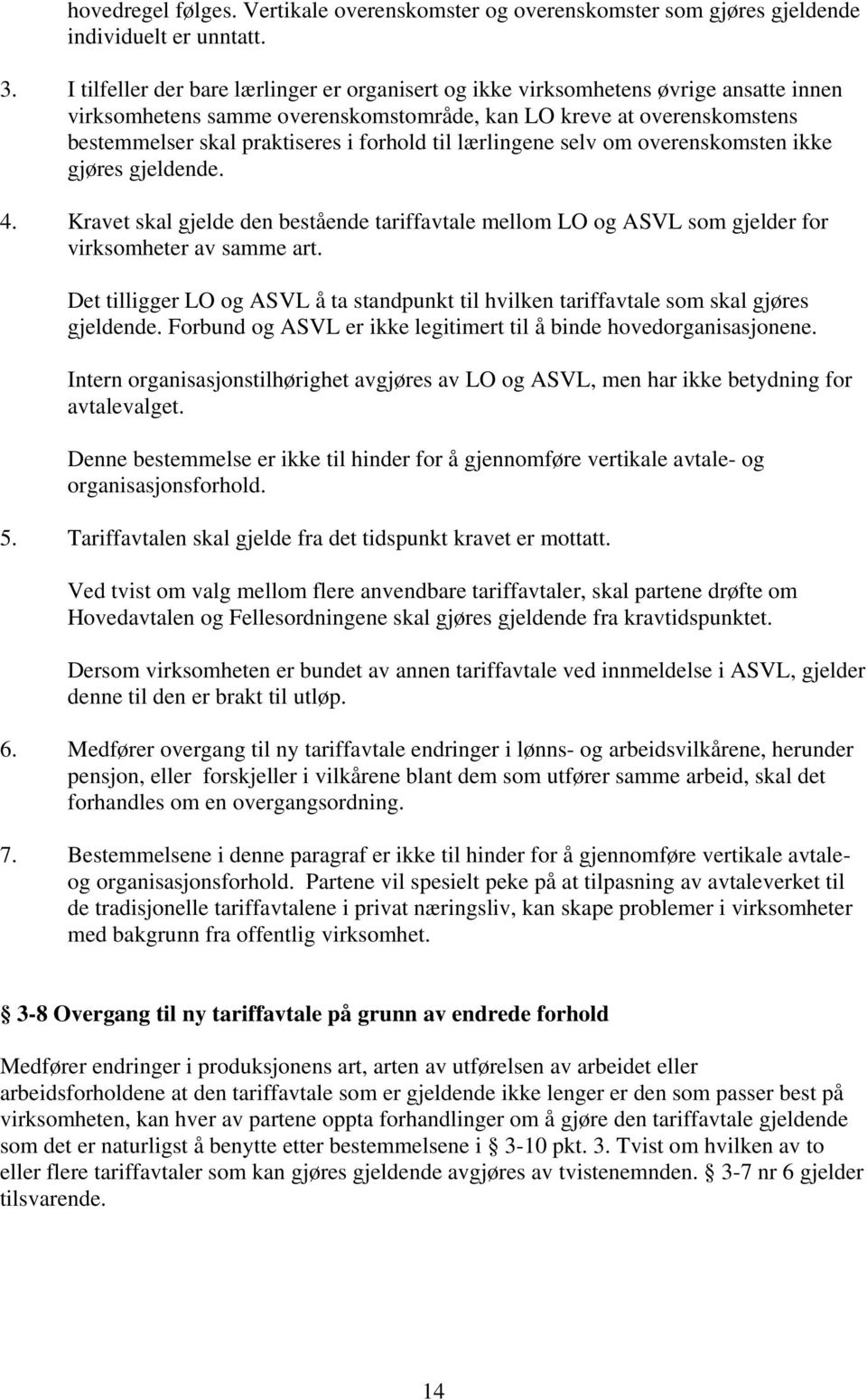 til lærlingene selv om overenskomsten ikke gjøres gjeldende. 4. Kravet skal gjelde den bestående tariffavtale mellom LO og ASVL som gjelder for virksomheter av samme art.