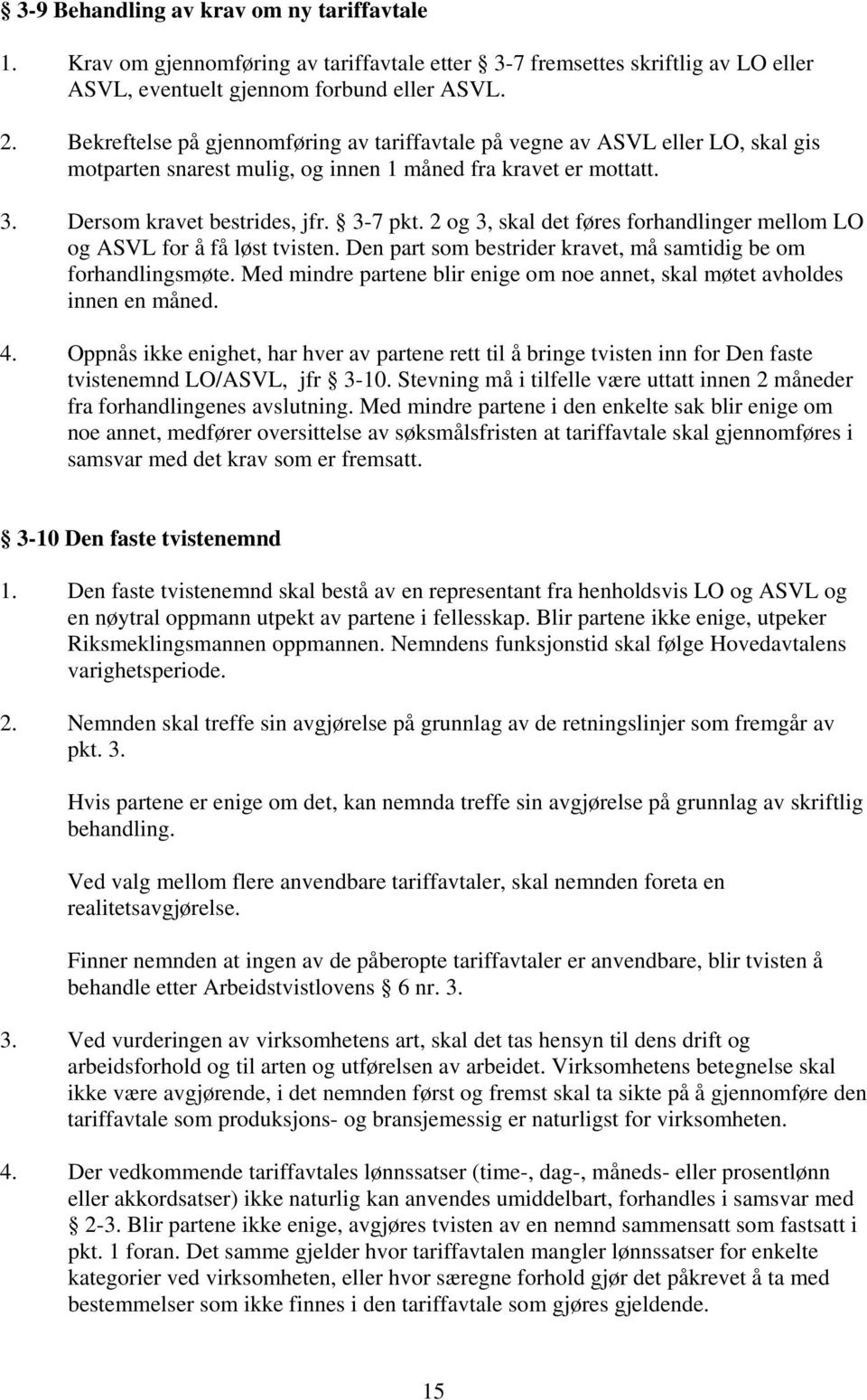 2 og 3, skal det føres forhandlinger mellom LO og ASVL for å få løst tvisten. Den part som bestrider kravet, må samtidig be om forhandlingsmøte.