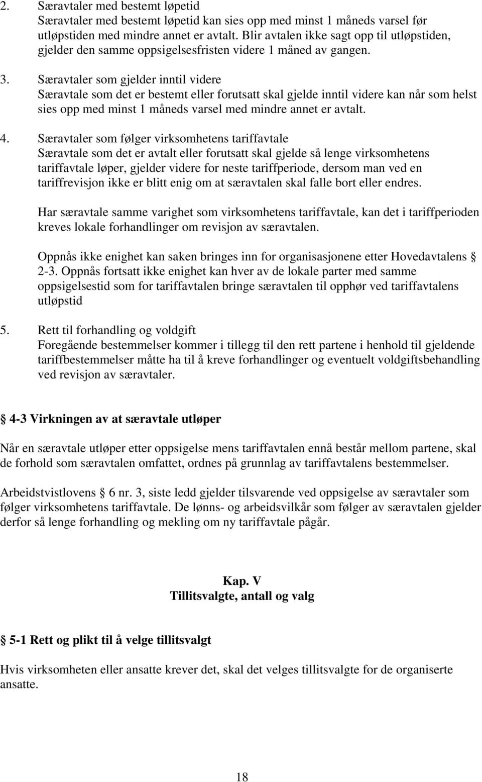 Særavtaler som gjelder inntil videre Særavtale som det er bestemt eller forutsatt skal gjelde inntil videre kan når som helst sies opp med minst 1 måneds varsel med mindre annet er avtalt. 4.