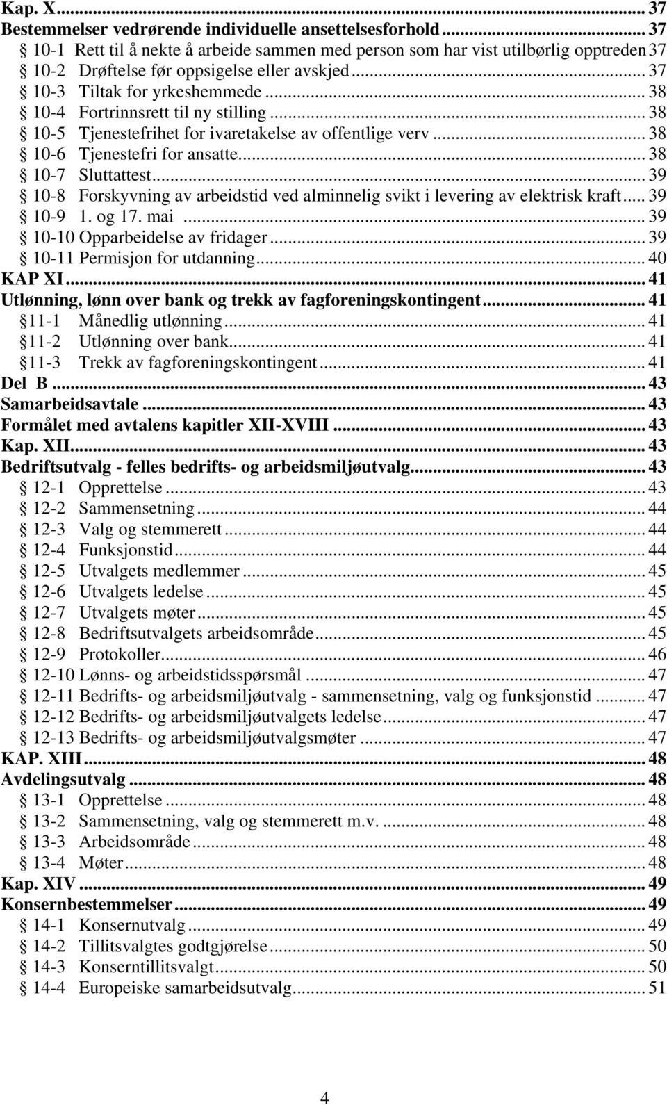 .. 38 10-4 Fortrinnsrett til ny stilling... 38 10-5 Tjenestefrihet for ivaretakelse av offentlige verv... 38 10-6 Tjenestefri for ansatte... 38 10-7 Sluttattest.