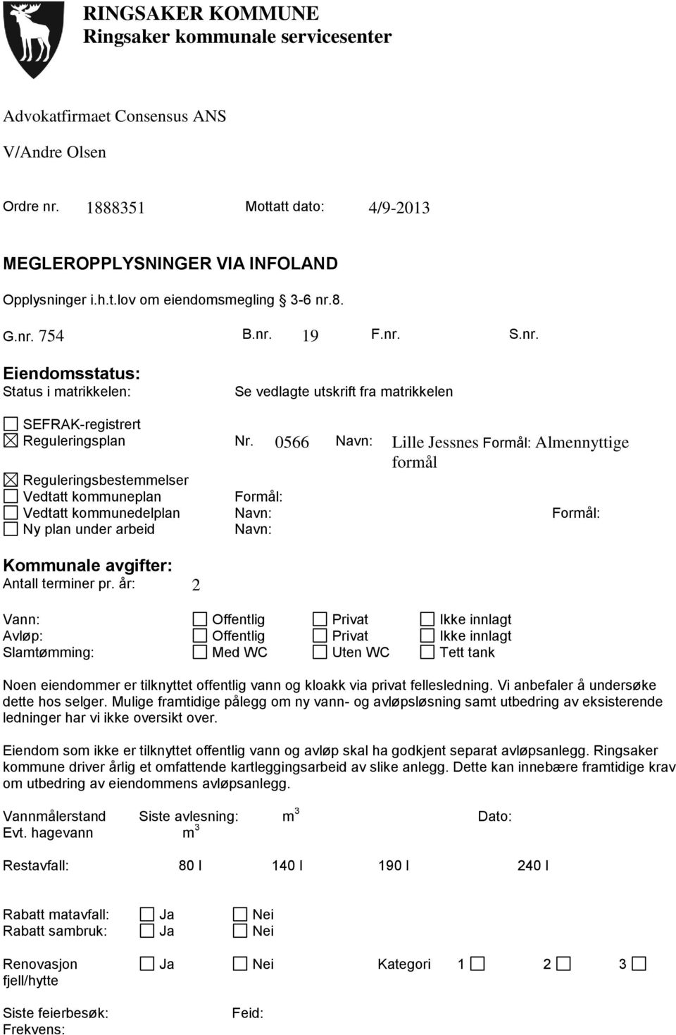 0566 Navn: Lille Jessnes Formål: Almennyttige formål Reguleringsbestemmelser Vedtatt kommuneplan Formål: Vedtatt kommunedelplan Navn: Formål: Ny plan under arbeid Navn: Kommunale avgifter: Antall