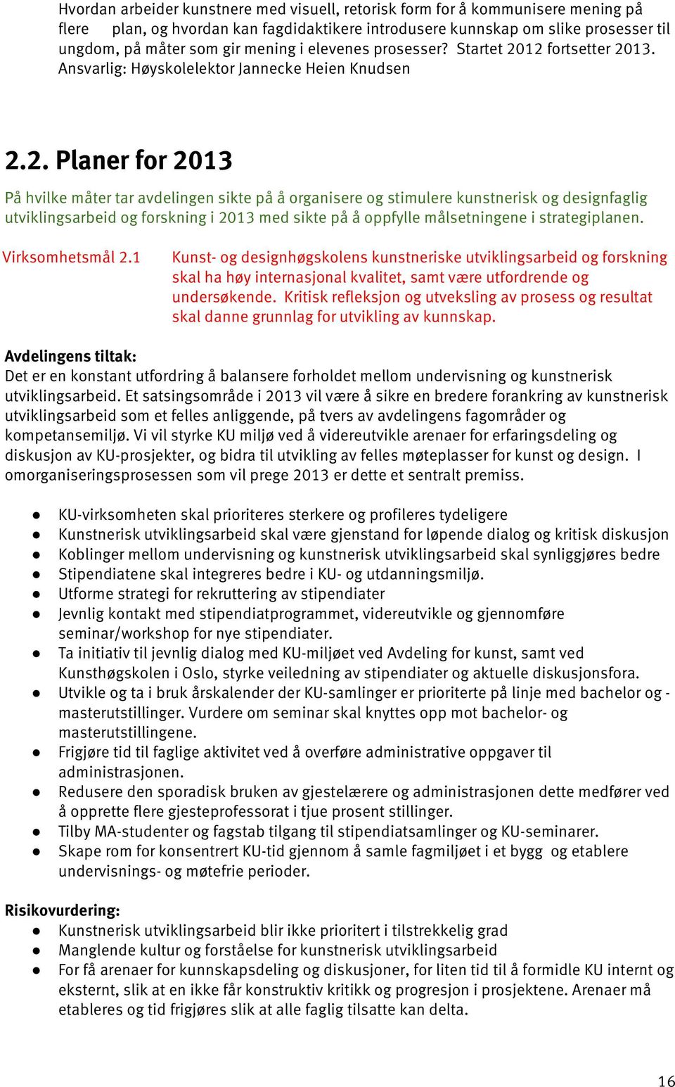 12 fortsetter 2013. Ansvarlig: Høyskolelektor Jannecke Heien Knudsen 2.2. Planer for 2013 På hvilke måter tar avdelingen sikte på å organisere og stimulere kunstnerisk og designfaglig