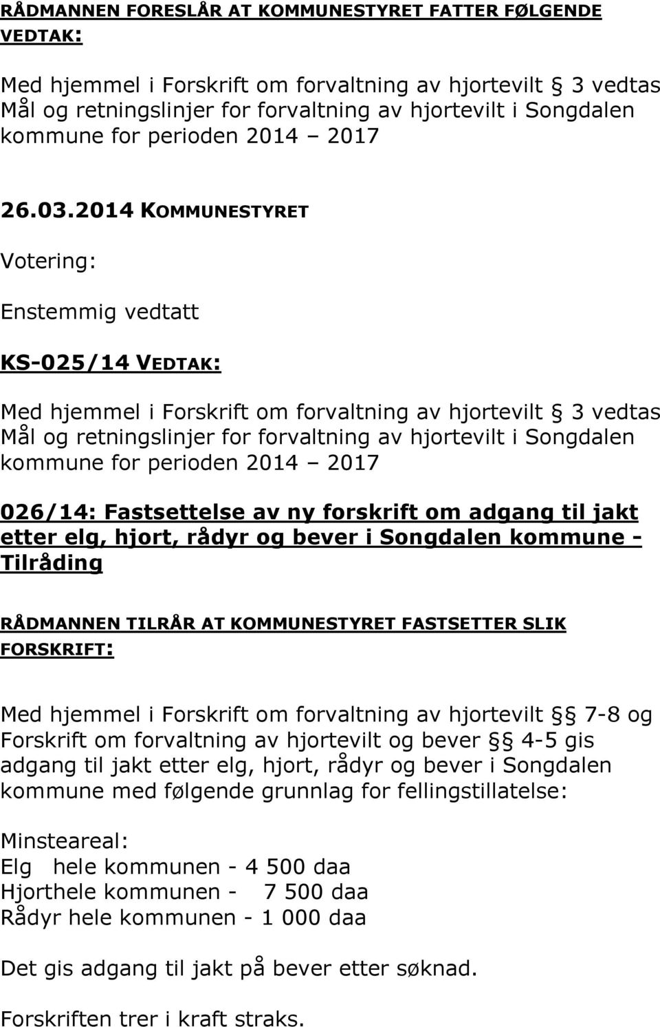 2014 KOMMUNESTYRET Enstemmig vedtatt KS-025/14 VEDTAK: Med hjemmel i Forskrift om forvaltning av hjortevilt 3 vedtas Mål og retningslinjer for forvaltning av hjortevilt i Songdalen kommune for