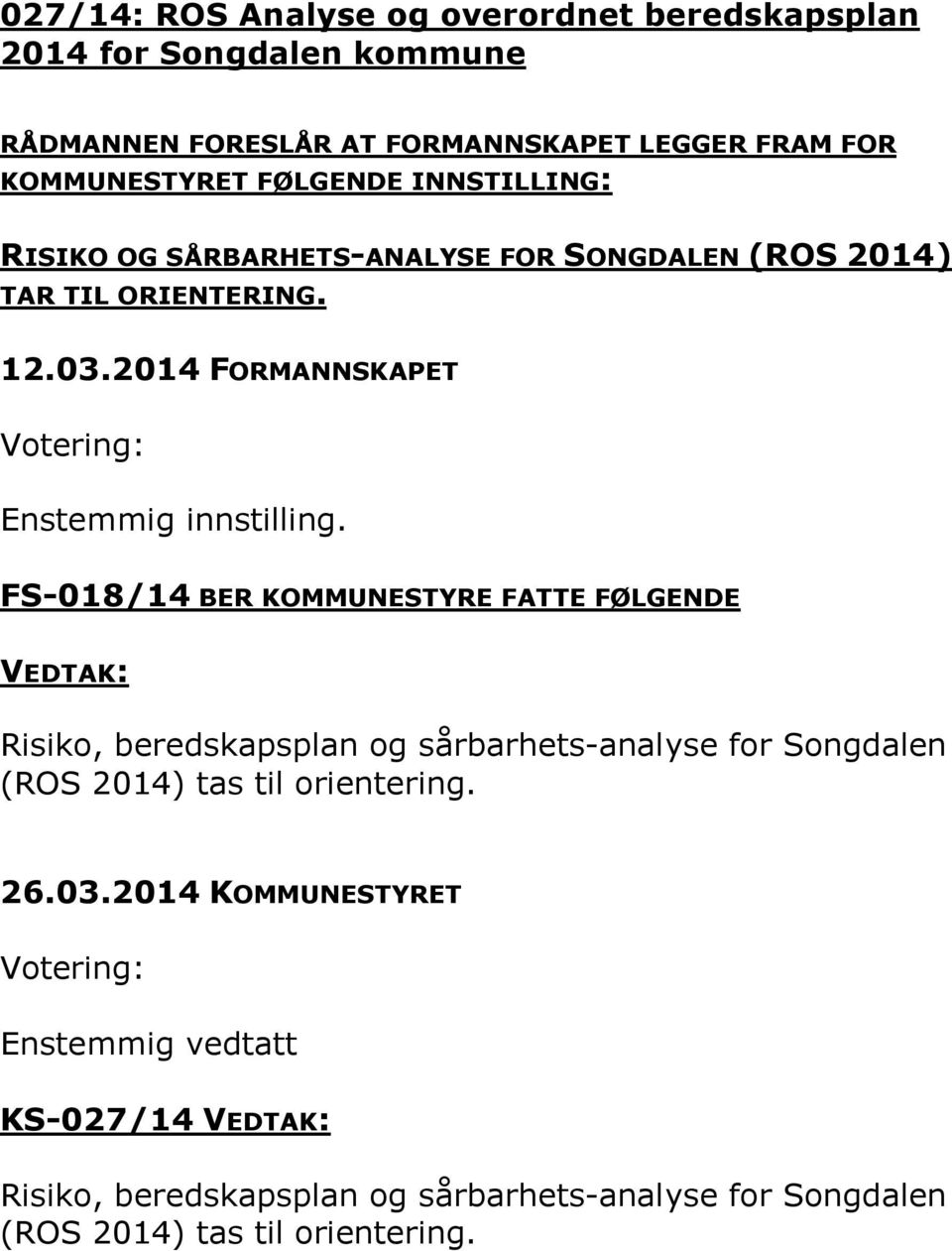 FS-018/14 BER KOMMUNESTYRE FATTE FØLGENDE VEDTAK: Risiko, beredskapsplan og sårbarhets-analyse for Songdalen (ROS 2014) tas til orientering. 26.