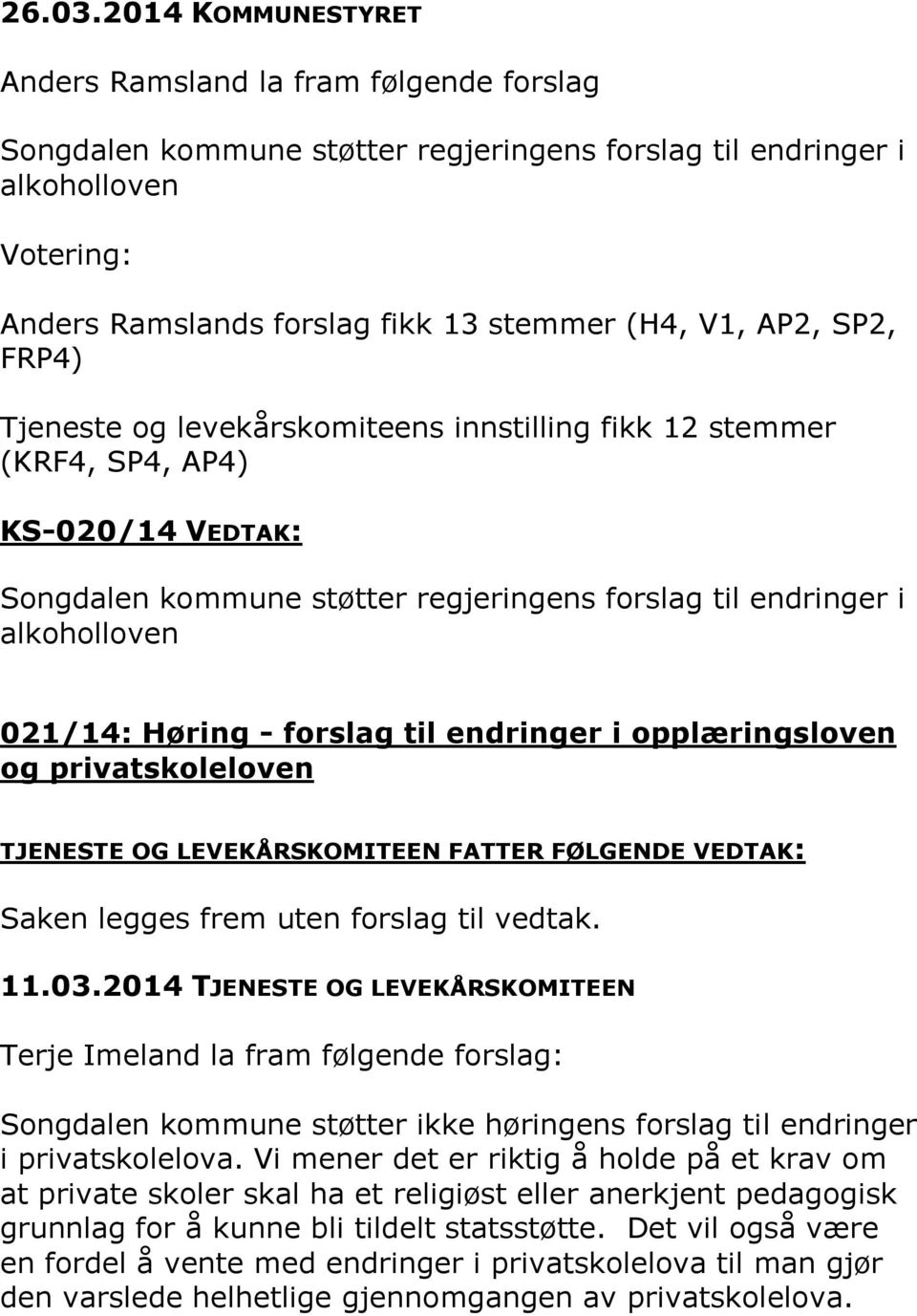 FRP4) Tjeneste og levekårskomiteens innstilling fikk 12 stemmer (KRF4, SP4, AP4) KS-020/14 VEDTAK: Songdalen kommune støtter regjeringens forslag til endringer i alkoholloven 021/14: Høring - forslag