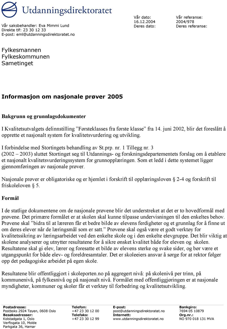 2004 Deres dato: Vår referanse: 2004/978 Deres referanse: Fylkesmannen Fylkeskommunen Sametinget Informasjon om nasjonale prøver 2005 Bakgrunn og grunnlagsdokumenter I Kvalitetsutvalgets