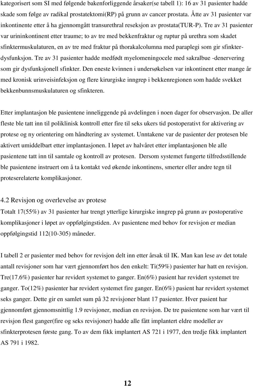 Tre av 31 pasienter var urininkontinent etter traume; to av tre med bekkenfraktur og ruptur på urethra som skadet sfinktermuskulaturen, en av tre med fraktur på thorakalcolumna med paraplegi som gir