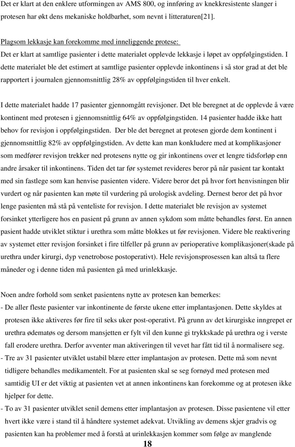 I dette materialet ble det estimert at samtlige pasienter opplevde inkontinens i så stor grad at det ble rapportert i journalen gjennomsnittlig 28% av oppfølgingstiden til hver enkelt.